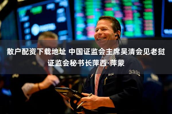 散户配资下载地址 中国证监会主席吴清会见老挝证监会秘书长萍西·萍蒙